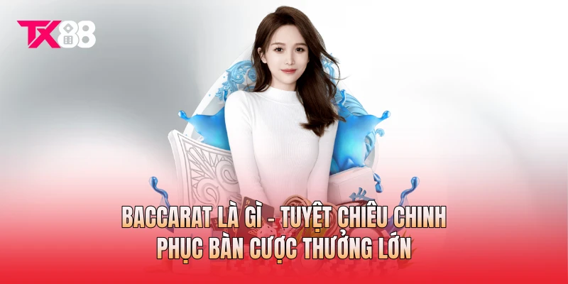 Baccarat Là Gì - Tuyệt Chiêu Chinh Phục Bàn Cược Thưởng Lớn