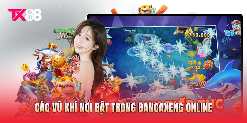 Các vũ khí nổi bật trong bancaxeng online Các vũ khí nổi bật trong bancaxeng online