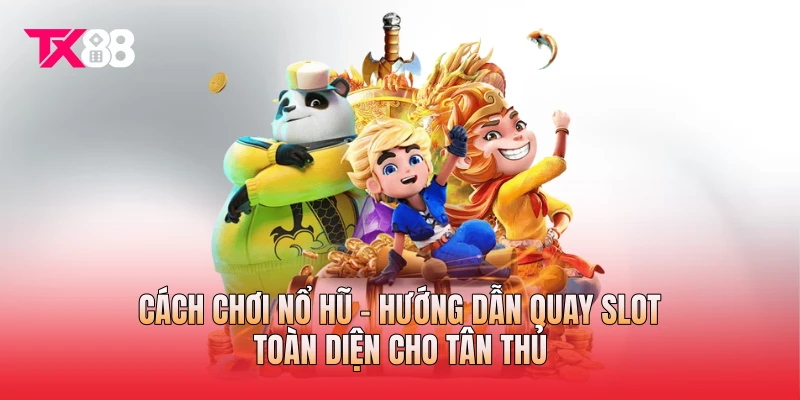 Cách Chơi Nổ Hũ - Hướng Dẫn Quay Slot Toàn Diện Cho Tân Thủ