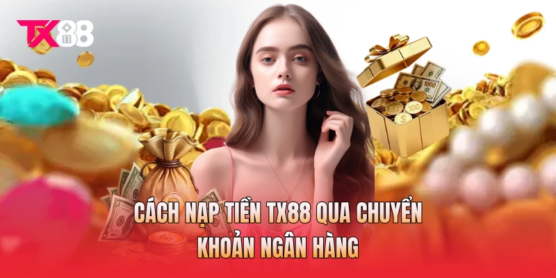 Cách nạp tiền TX88 qua chuyển khoản ngân hàng