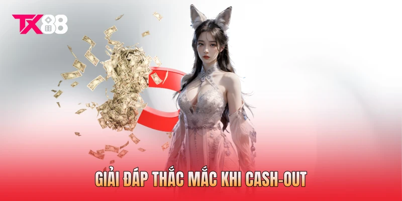 Giải đáp thắc mắc khi cash-out