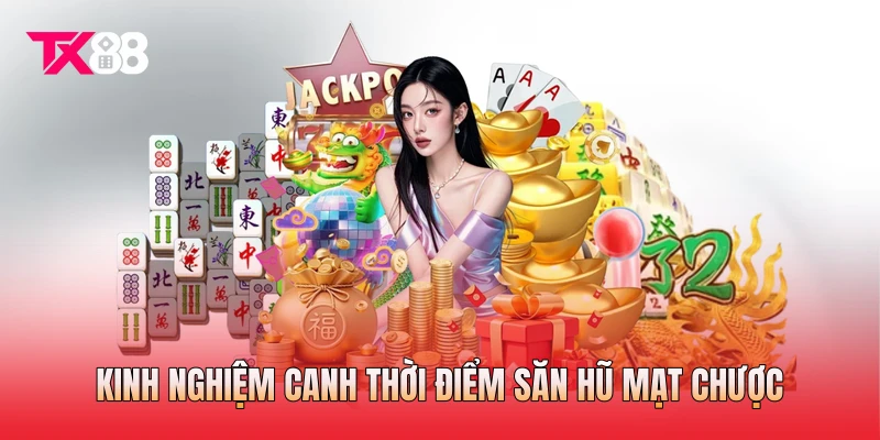 Kinh nghiệm canh thời điểm săn hũ mạt chược Kinh nghiệm canh thời điểm săn hũ mạt chược