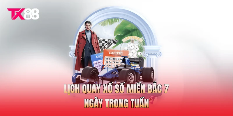 Lịch quay xổ số miền bắc 7 ngày trong tuần