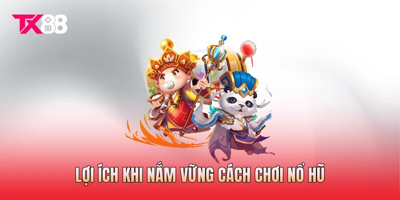 Lợi ích khi nắm vững cách chơi nổ hũ