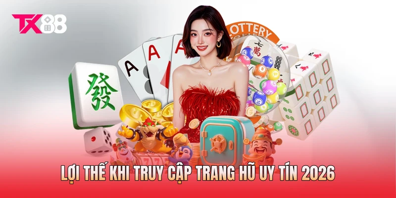 Lợi thế khi truy cập trang hũ uy tín 2026