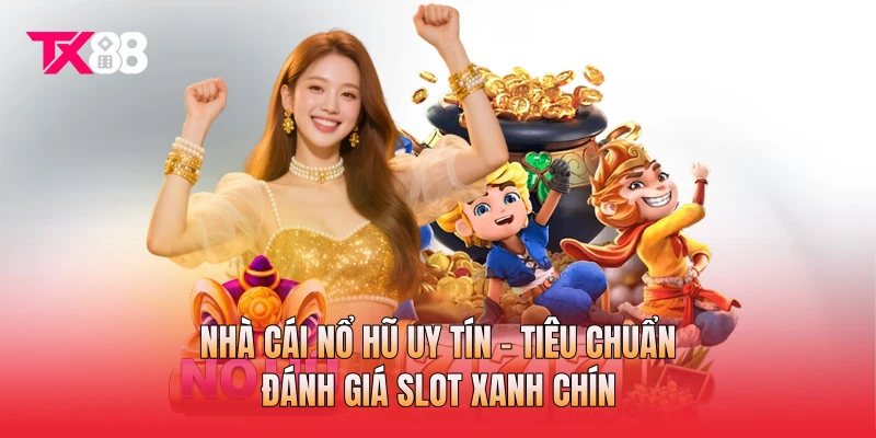 Nhà Cái Nổ Hũ Uy Tín - Tiêu Chuẩn Đánh Giá Slot Xanh Chín