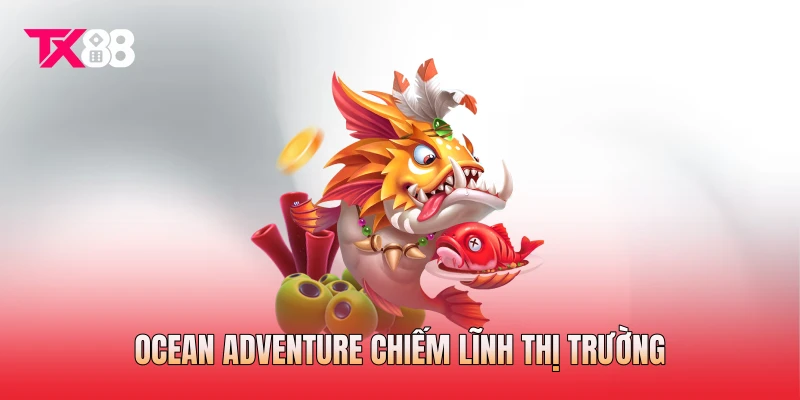 Ocean Adventure chiếm lĩnh thị trường Ocean Adventure chiếm lĩnh thị trường