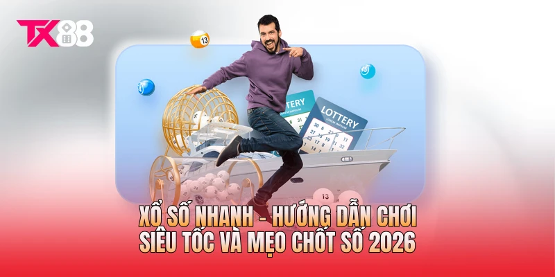 Xổ Số Nhanh - Hướng Dẫn Chơi Siêu Tốc Và Mẹo Chốt Số 2026